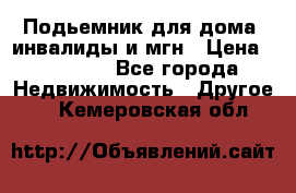 Подьемник для дома, инвалиды и мгн › Цена ­ 58 000 - Все города Недвижимость » Другое   . Кемеровская обл.